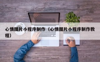 日照心情图片小程序制作（心情图片小程序制作教程）