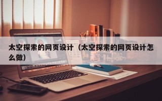日照太空探索的网页设计（太空探索的网页设计怎么做）