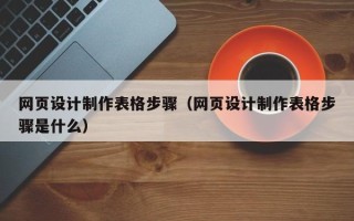 日照网页设计制作表格步骤（网页设计制作表格步骤是什么）