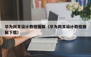 日照华为网页设计教程图解（华为网页设计教程图解下载）